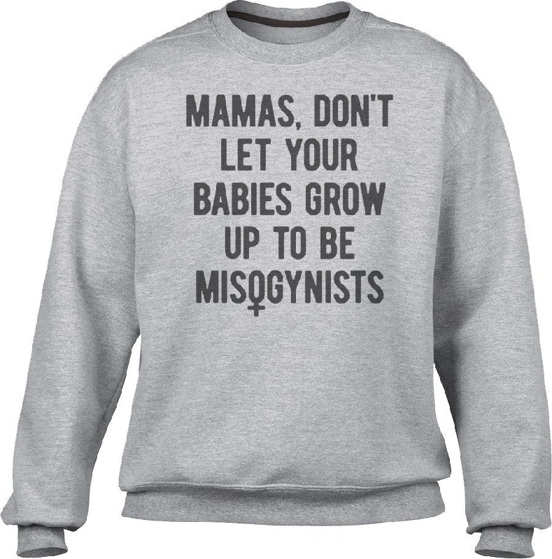 Exclusive Deal contemporary fitness sweatshirtUnisex Mamas Don't Let Your Babies Grow Up to be Misogynists Sweatshirt Exclusive Deal contemporary fitness sweatshirtUnisex Mamas Don't Let Your Babies Grow Up to be Misogynists Sweatshirt